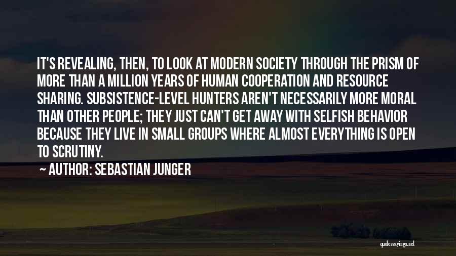 Sebastian Junger Quotes: It's Revealing, Then, To Look At Modern Society Through The Prism Of More Than A Million Years Of Human Cooperation