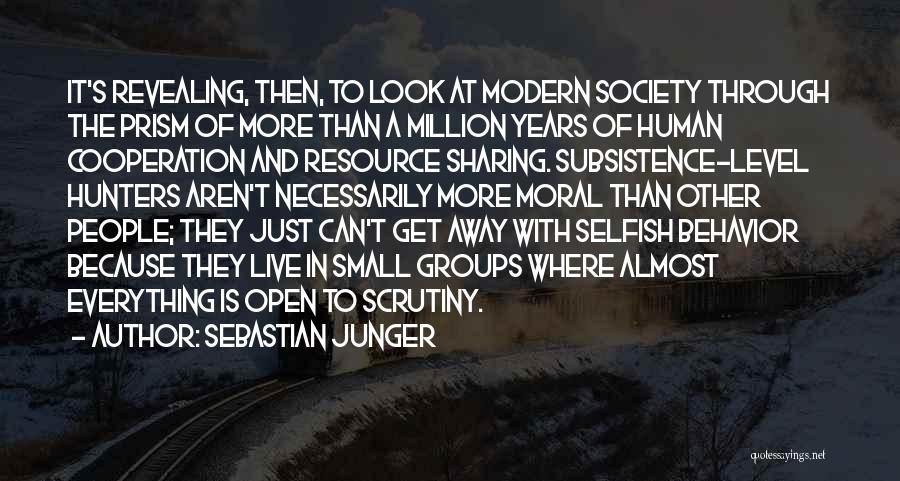 Sebastian Junger Quotes: It's Revealing, Then, To Look At Modern Society Through The Prism Of More Than A Million Years Of Human Cooperation