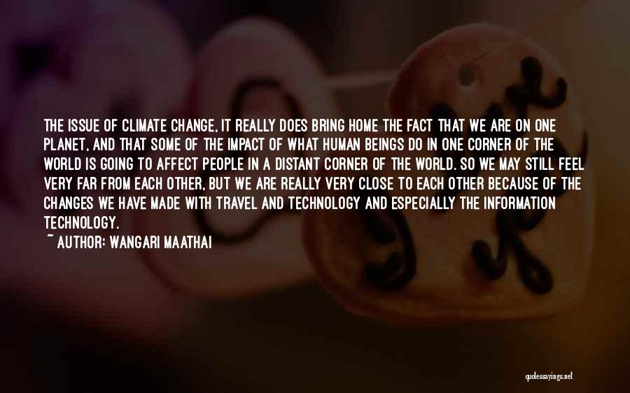 Wangari Maathai Quotes: The Issue Of Climate Change, It Really Does Bring Home The Fact That We Are On One Planet, And That