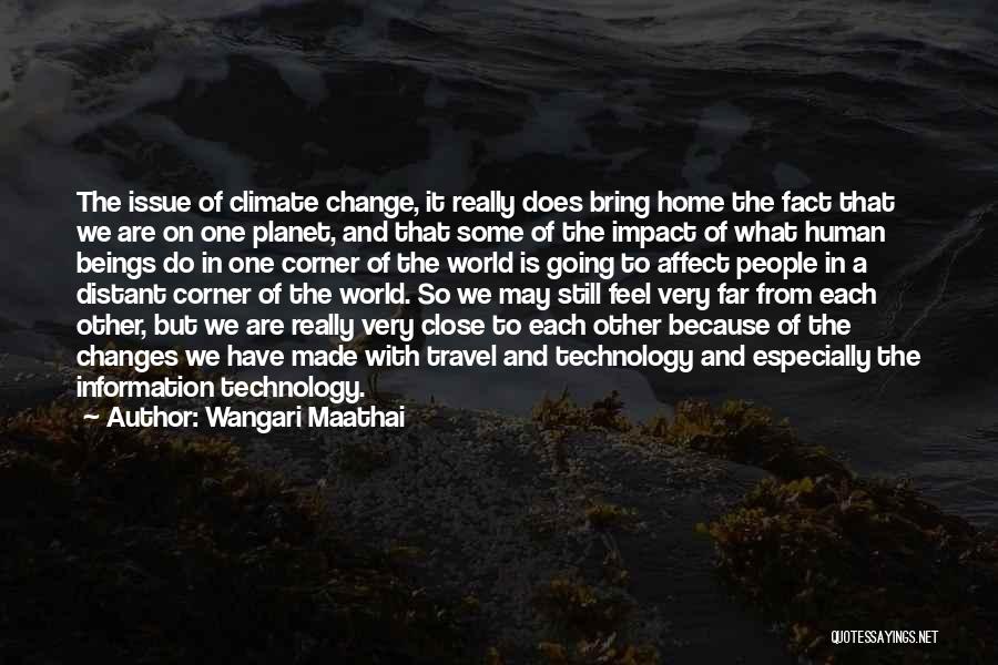 Wangari Maathai Quotes: The Issue Of Climate Change, It Really Does Bring Home The Fact That We Are On One Planet, And That