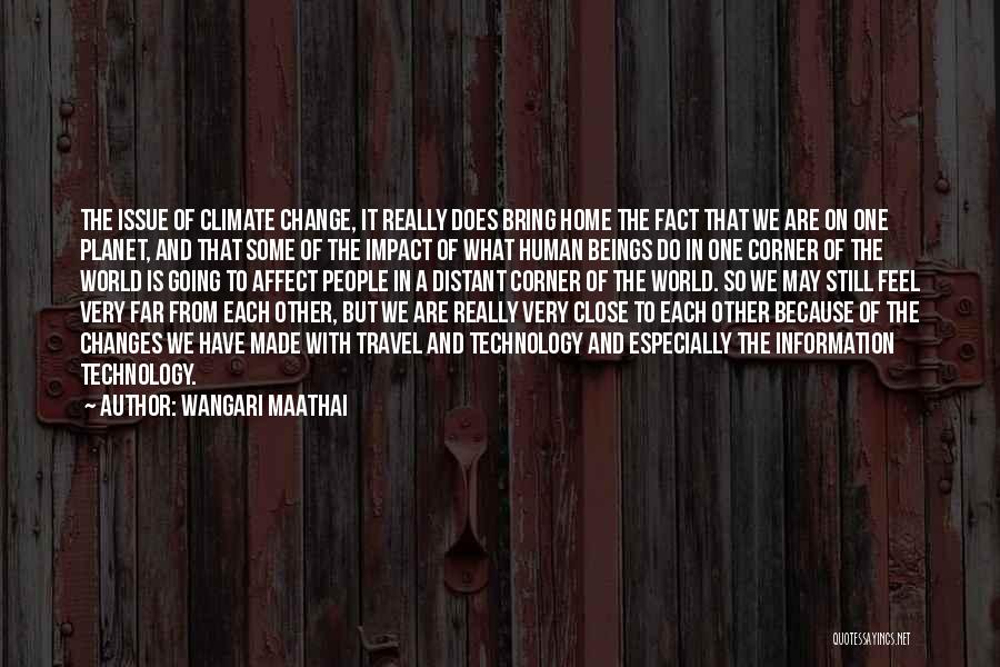 Wangari Maathai Quotes: The Issue Of Climate Change, It Really Does Bring Home The Fact That We Are On One Planet, And That