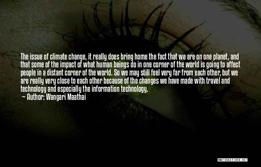 Wangari Maathai Quotes: The Issue Of Climate Change, It Really Does Bring Home The Fact That We Are On One Planet, And That