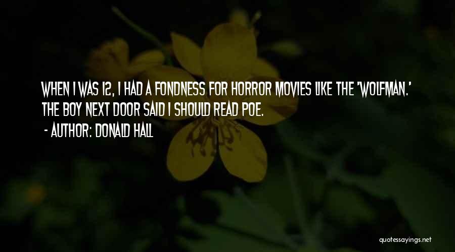 Donald Hall Quotes: When I Was 12, I Had A Fondness For Horror Movies Like The 'wolfman.' The Boy Next Door Said I