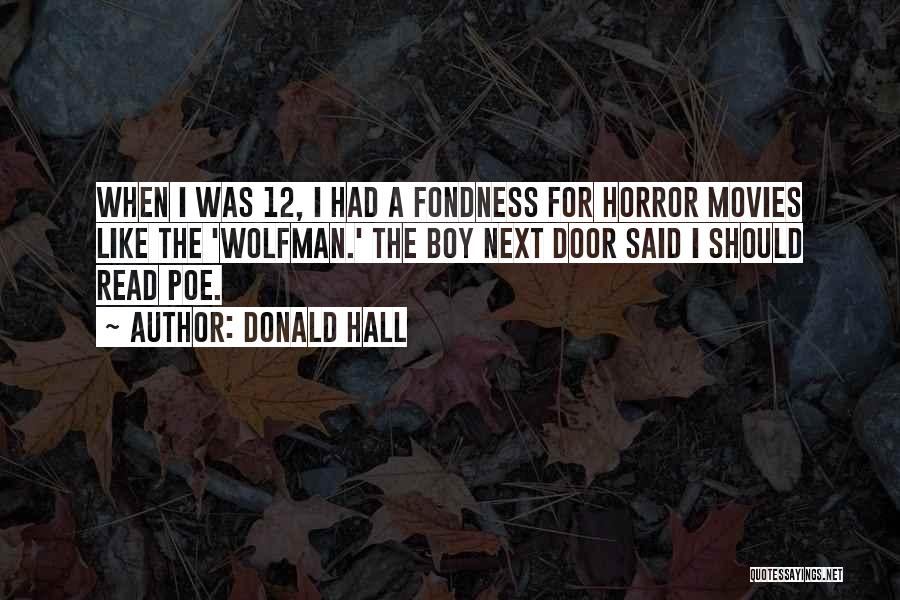 Donald Hall Quotes: When I Was 12, I Had A Fondness For Horror Movies Like The 'wolfman.' The Boy Next Door Said I