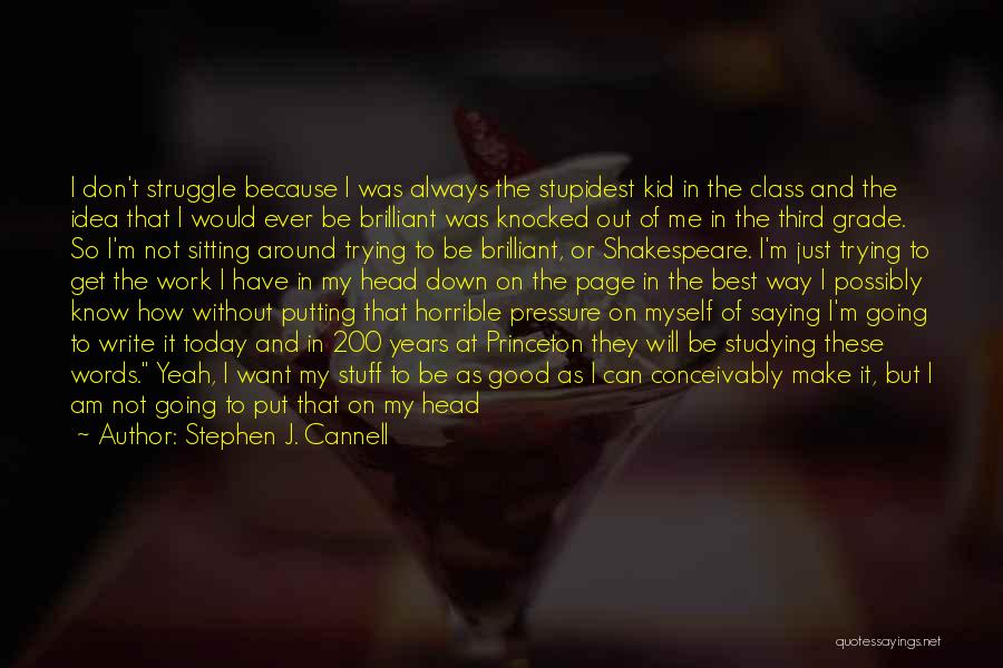 Stephen J. Cannell Quotes: I Don't Struggle Because I Was Always The Stupidest Kid In The Class And The Idea That I Would Ever