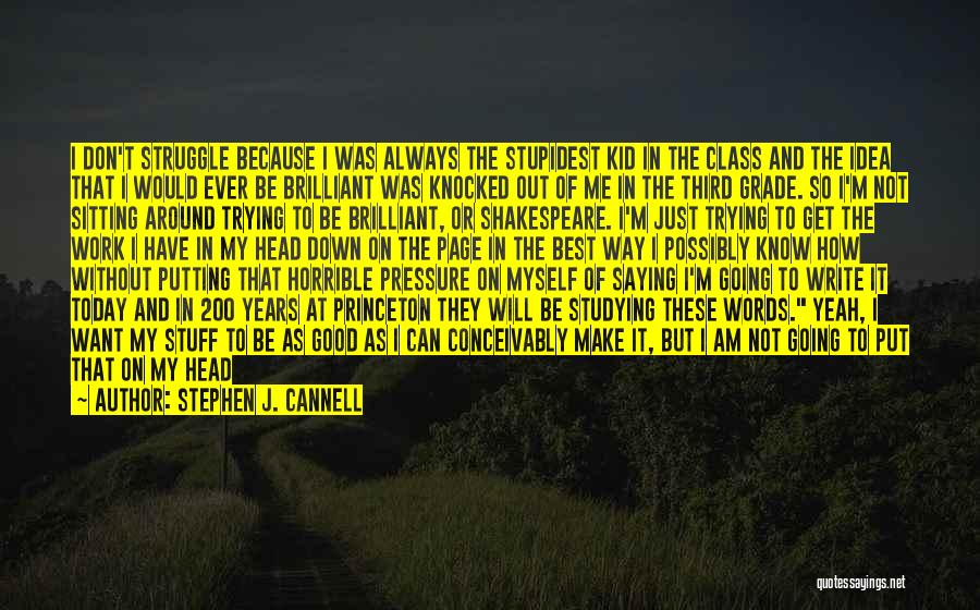 Stephen J. Cannell Quotes: I Don't Struggle Because I Was Always The Stupidest Kid In The Class And The Idea That I Would Ever