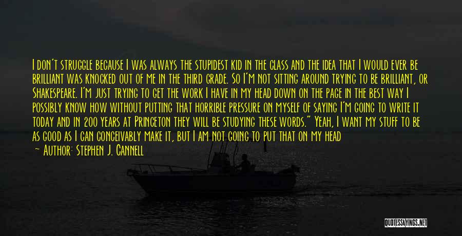 Stephen J. Cannell Quotes: I Don't Struggle Because I Was Always The Stupidest Kid In The Class And The Idea That I Would Ever