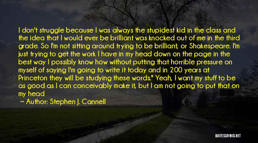 Stephen J. Cannell Quotes: I Don't Struggle Because I Was Always The Stupidest Kid In The Class And The Idea That I Would Ever