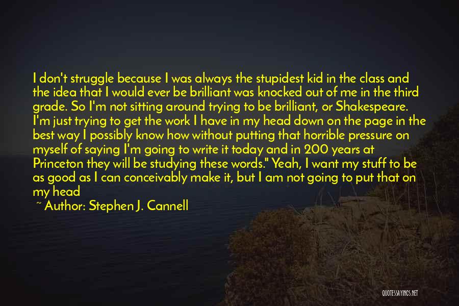 Stephen J. Cannell Quotes: I Don't Struggle Because I Was Always The Stupidest Kid In The Class And The Idea That I Would Ever