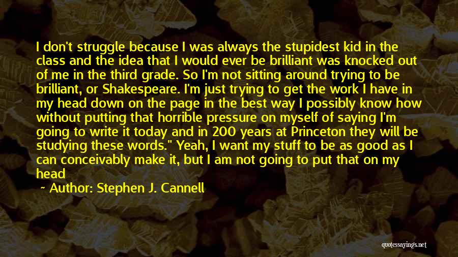 Stephen J. Cannell Quotes: I Don't Struggle Because I Was Always The Stupidest Kid In The Class And The Idea That I Would Ever