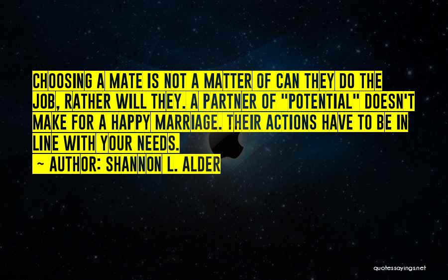 Shannon L. Alder Quotes: Choosing A Mate Is Not A Matter Of Can They Do The Job, Rather Will They. A Partner Of Potential