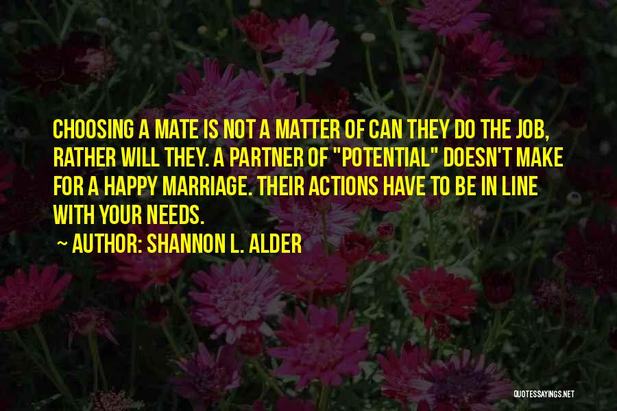 Shannon L. Alder Quotes: Choosing A Mate Is Not A Matter Of Can They Do The Job, Rather Will They. A Partner Of Potential