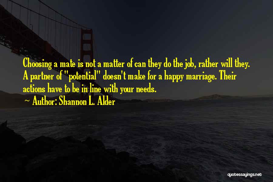 Shannon L. Alder Quotes: Choosing A Mate Is Not A Matter Of Can They Do The Job, Rather Will They. A Partner Of Potential