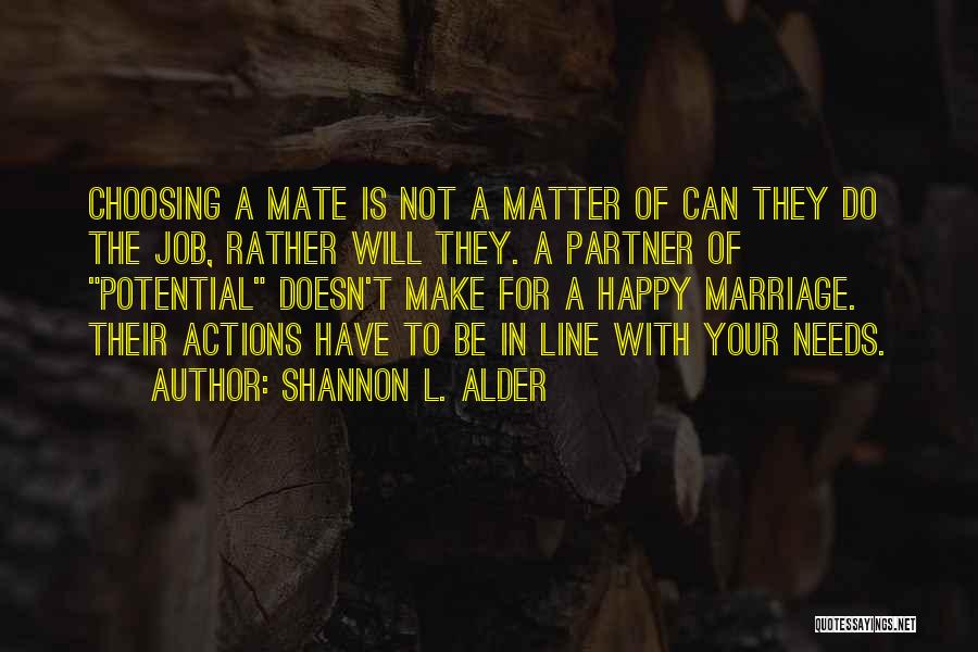 Shannon L. Alder Quotes: Choosing A Mate Is Not A Matter Of Can They Do The Job, Rather Will They. A Partner Of Potential