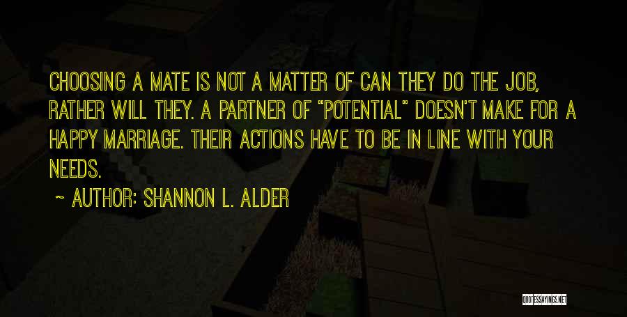 Shannon L. Alder Quotes: Choosing A Mate Is Not A Matter Of Can They Do The Job, Rather Will They. A Partner Of Potential
