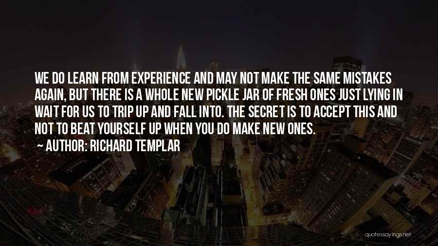 Richard Templar Quotes: We Do Learn From Experience And May Not Make The Same Mistakes Again, But There Is A Whole New Pickle