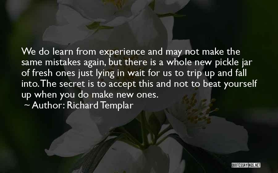 Richard Templar Quotes: We Do Learn From Experience And May Not Make The Same Mistakes Again, But There Is A Whole New Pickle