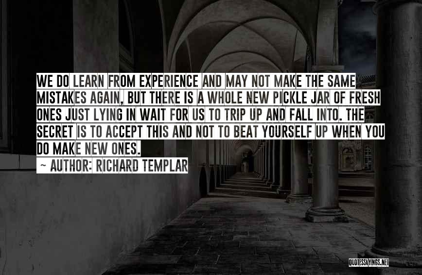 Richard Templar Quotes: We Do Learn From Experience And May Not Make The Same Mistakes Again, But There Is A Whole New Pickle