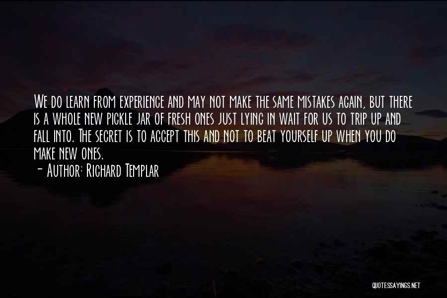 Richard Templar Quotes: We Do Learn From Experience And May Not Make The Same Mistakes Again, But There Is A Whole New Pickle