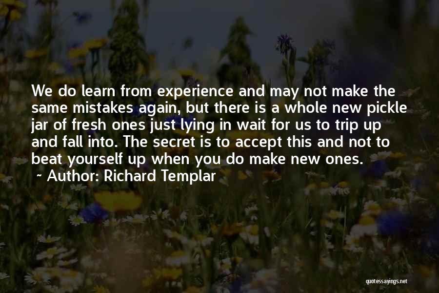 Richard Templar Quotes: We Do Learn From Experience And May Not Make The Same Mistakes Again, But There Is A Whole New Pickle