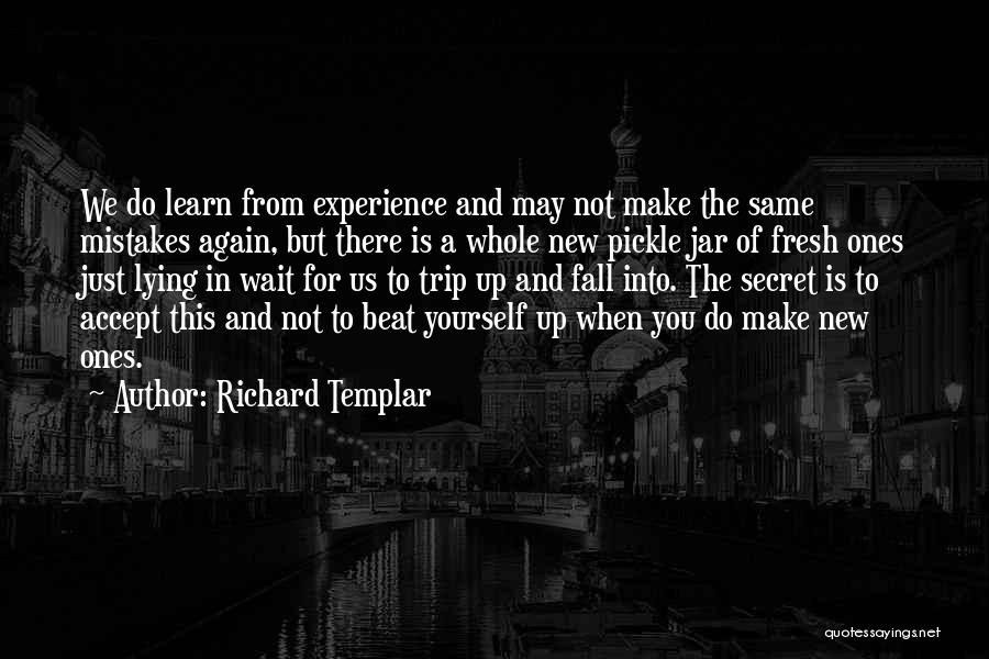 Richard Templar Quotes: We Do Learn From Experience And May Not Make The Same Mistakes Again, But There Is A Whole New Pickle