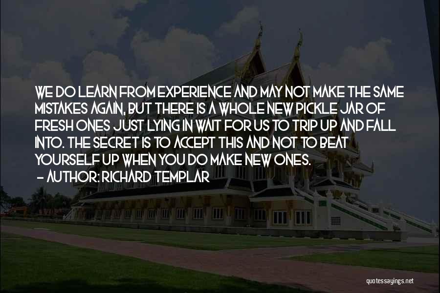 Richard Templar Quotes: We Do Learn From Experience And May Not Make The Same Mistakes Again, But There Is A Whole New Pickle