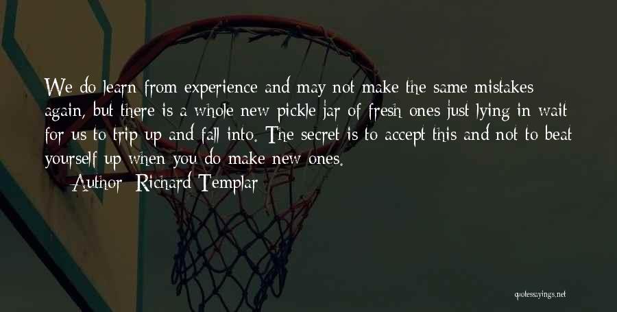 Richard Templar Quotes: We Do Learn From Experience And May Not Make The Same Mistakes Again, But There Is A Whole New Pickle