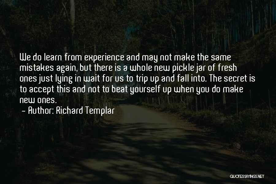 Richard Templar Quotes: We Do Learn From Experience And May Not Make The Same Mistakes Again, But There Is A Whole New Pickle