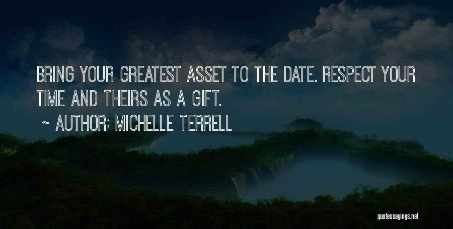 Michelle Terrell Quotes: Bring Your Greatest Asset To The Date. Respect Your Time And Theirs As A Gift.