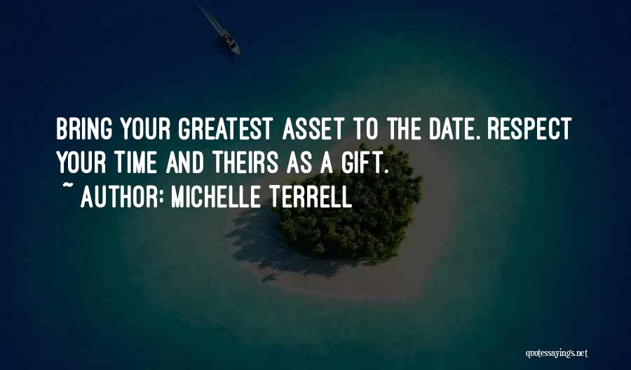 Michelle Terrell Quotes: Bring Your Greatest Asset To The Date. Respect Your Time And Theirs As A Gift.