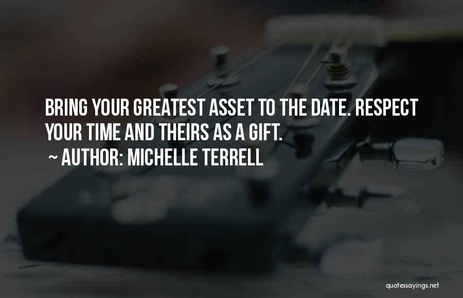 Michelle Terrell Quotes: Bring Your Greatest Asset To The Date. Respect Your Time And Theirs As A Gift.