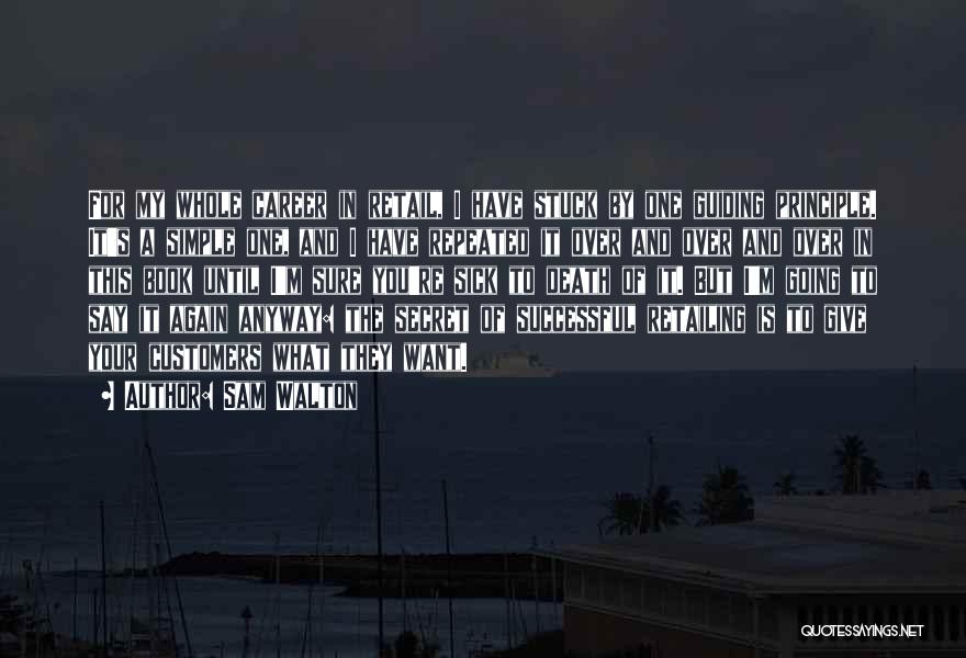 Sam Walton Quotes: For My Whole Career In Retail, I Have Stuck By One Guiding Principle. It's A Simple One, And I Have