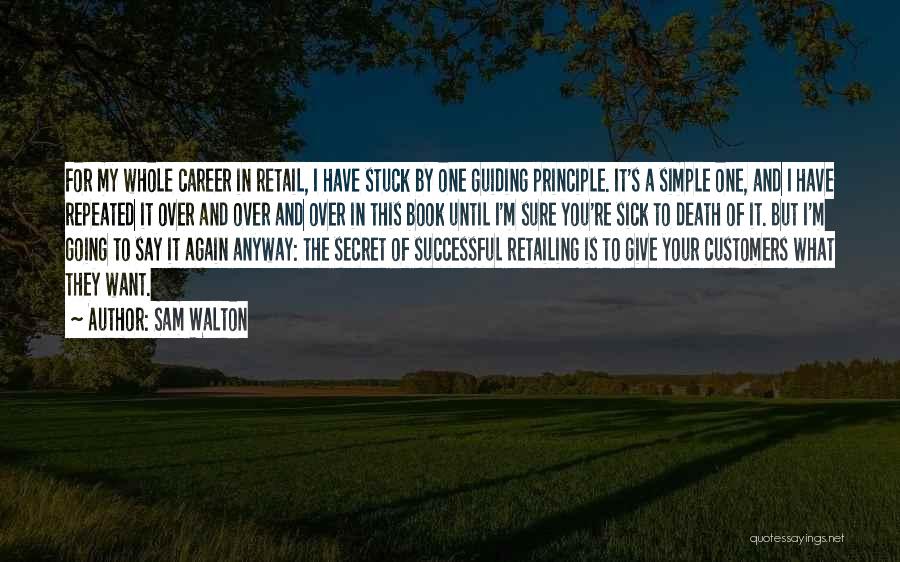 Sam Walton Quotes: For My Whole Career In Retail, I Have Stuck By One Guiding Principle. It's A Simple One, And I Have