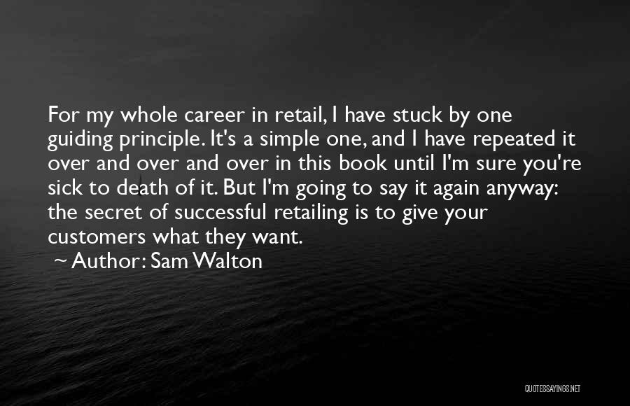 Sam Walton Quotes: For My Whole Career In Retail, I Have Stuck By One Guiding Principle. It's A Simple One, And I Have