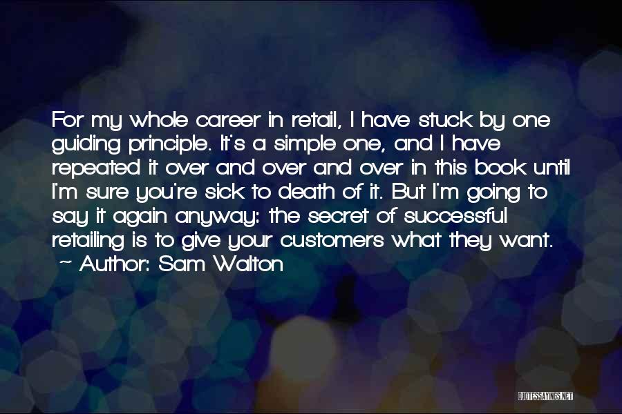 Sam Walton Quotes: For My Whole Career In Retail, I Have Stuck By One Guiding Principle. It's A Simple One, And I Have