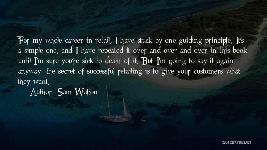 Sam Walton Quotes: For My Whole Career In Retail, I Have Stuck By One Guiding Principle. It's A Simple One, And I Have