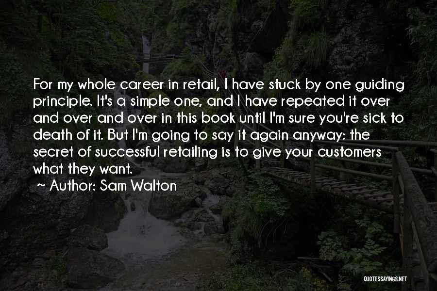 Sam Walton Quotes: For My Whole Career In Retail, I Have Stuck By One Guiding Principle. It's A Simple One, And I Have