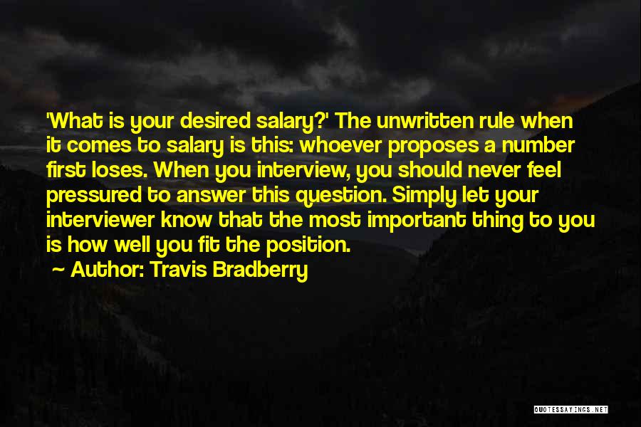 Travis Bradberry Quotes: 'what Is Your Desired Salary?' The Unwritten Rule When It Comes To Salary Is This: Whoever Proposes A Number First