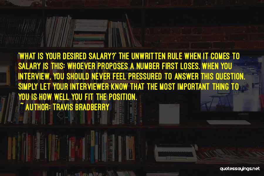 Travis Bradberry Quotes: 'what Is Your Desired Salary?' The Unwritten Rule When It Comes To Salary Is This: Whoever Proposes A Number First