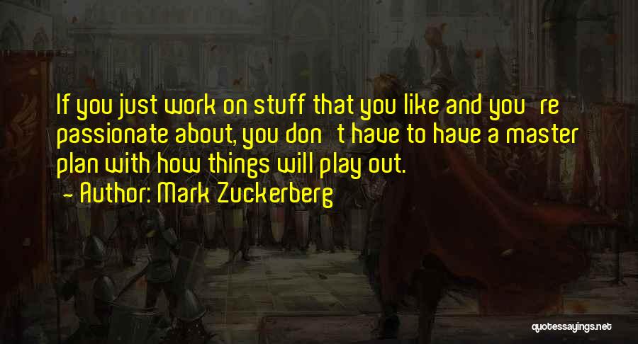 Mark Zuckerberg Quotes: If You Just Work On Stuff That You Like And You're Passionate About, You Don't Have To Have A Master