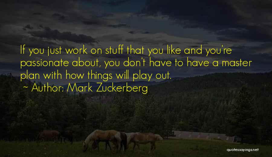 Mark Zuckerberg Quotes: If You Just Work On Stuff That You Like And You're Passionate About, You Don't Have To Have A Master