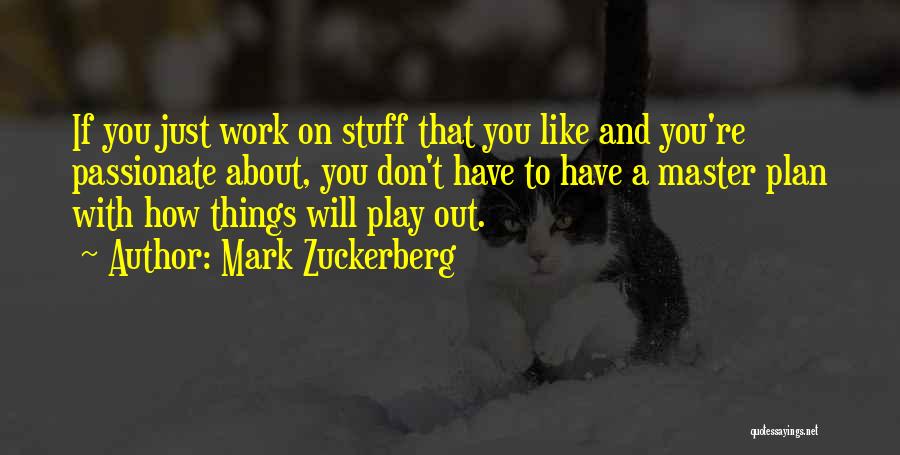 Mark Zuckerberg Quotes: If You Just Work On Stuff That You Like And You're Passionate About, You Don't Have To Have A Master