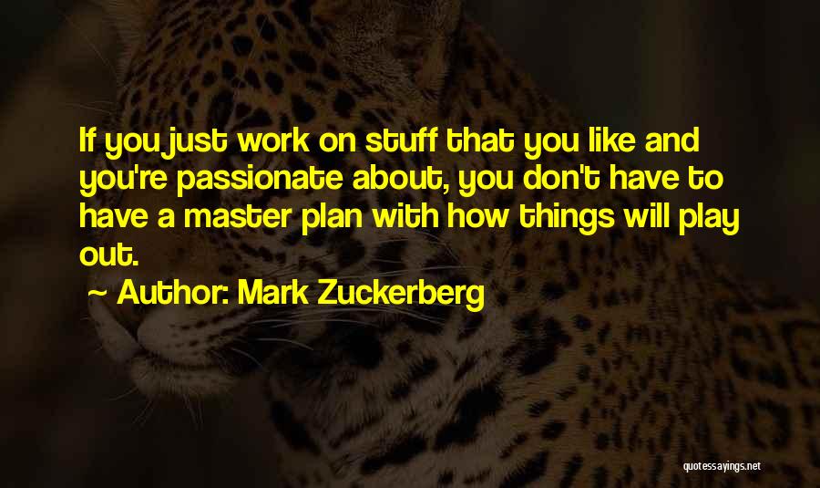 Mark Zuckerberg Quotes: If You Just Work On Stuff That You Like And You're Passionate About, You Don't Have To Have A Master