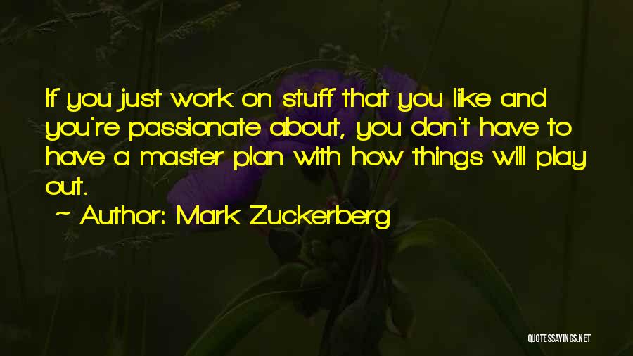 Mark Zuckerberg Quotes: If You Just Work On Stuff That You Like And You're Passionate About, You Don't Have To Have A Master