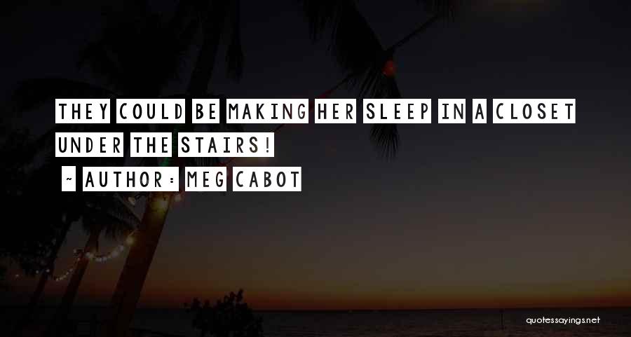 Meg Cabot Quotes: They Could Be Making Her Sleep In A Closet Under The Stairs!