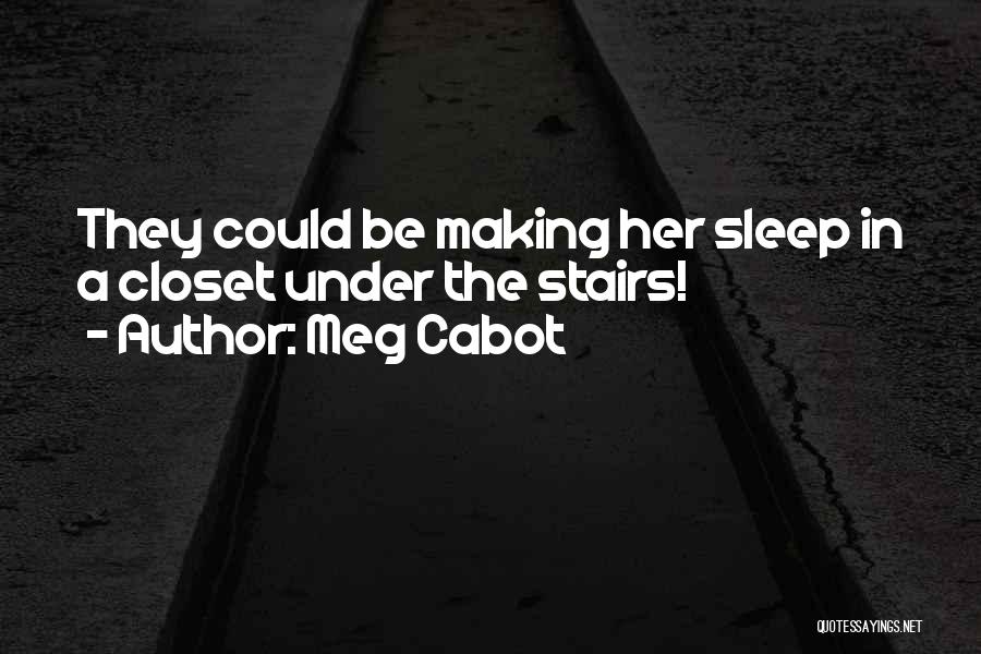 Meg Cabot Quotes: They Could Be Making Her Sleep In A Closet Under The Stairs!