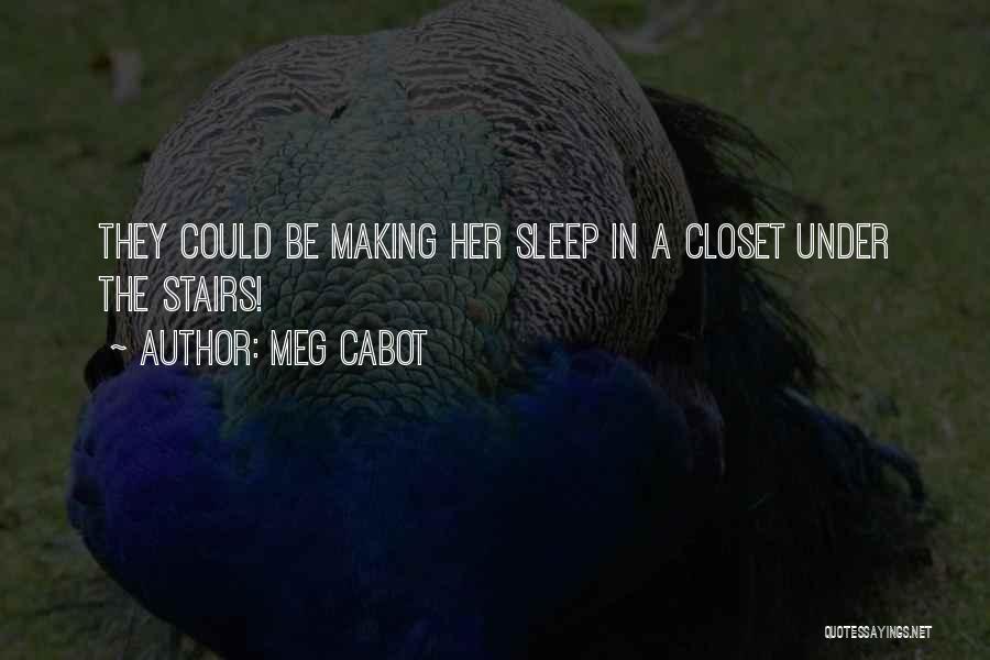 Meg Cabot Quotes: They Could Be Making Her Sleep In A Closet Under The Stairs!