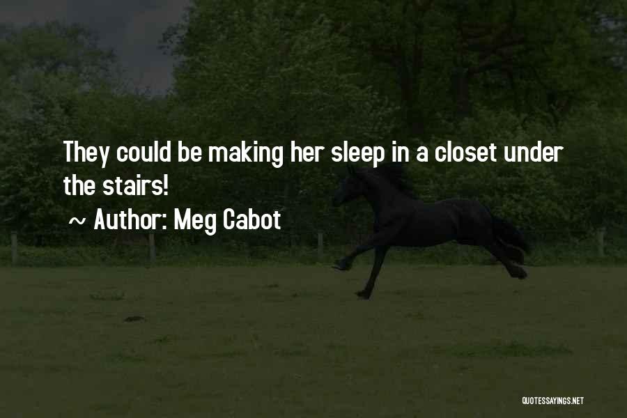 Meg Cabot Quotes: They Could Be Making Her Sleep In A Closet Under The Stairs!