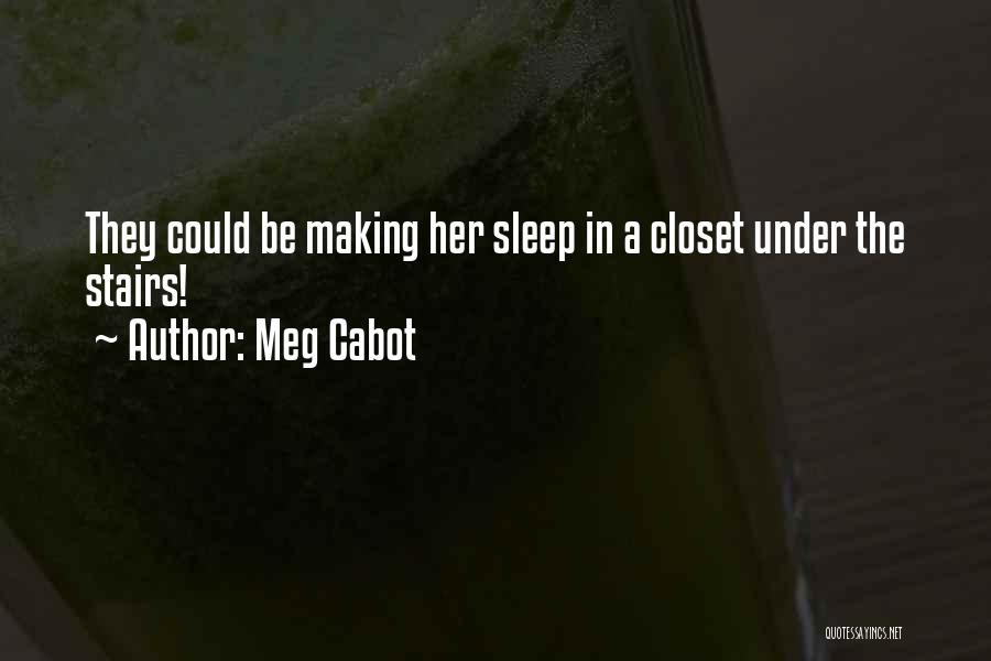 Meg Cabot Quotes: They Could Be Making Her Sleep In A Closet Under The Stairs!
