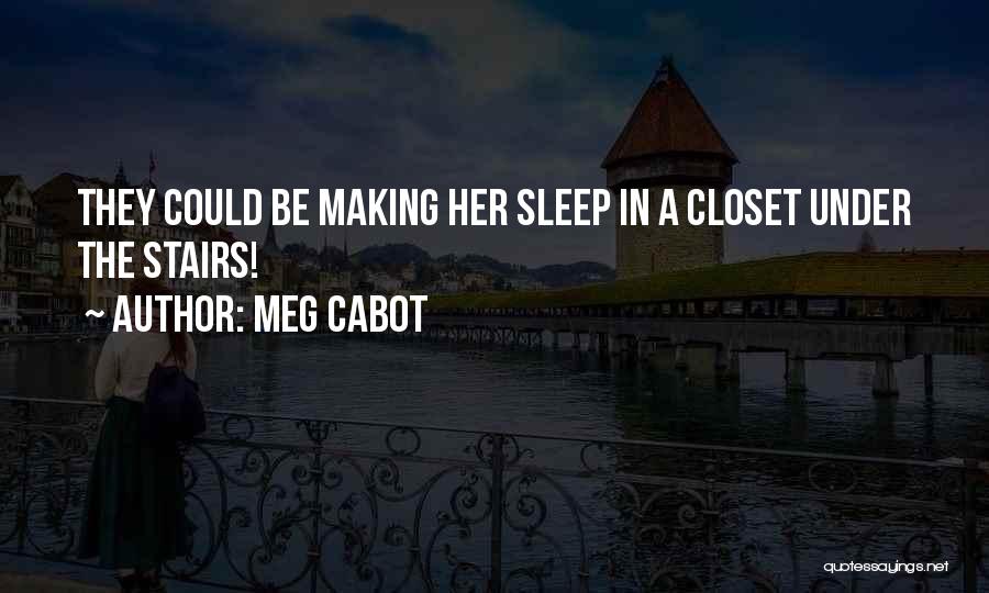 Meg Cabot Quotes: They Could Be Making Her Sleep In A Closet Under The Stairs!
